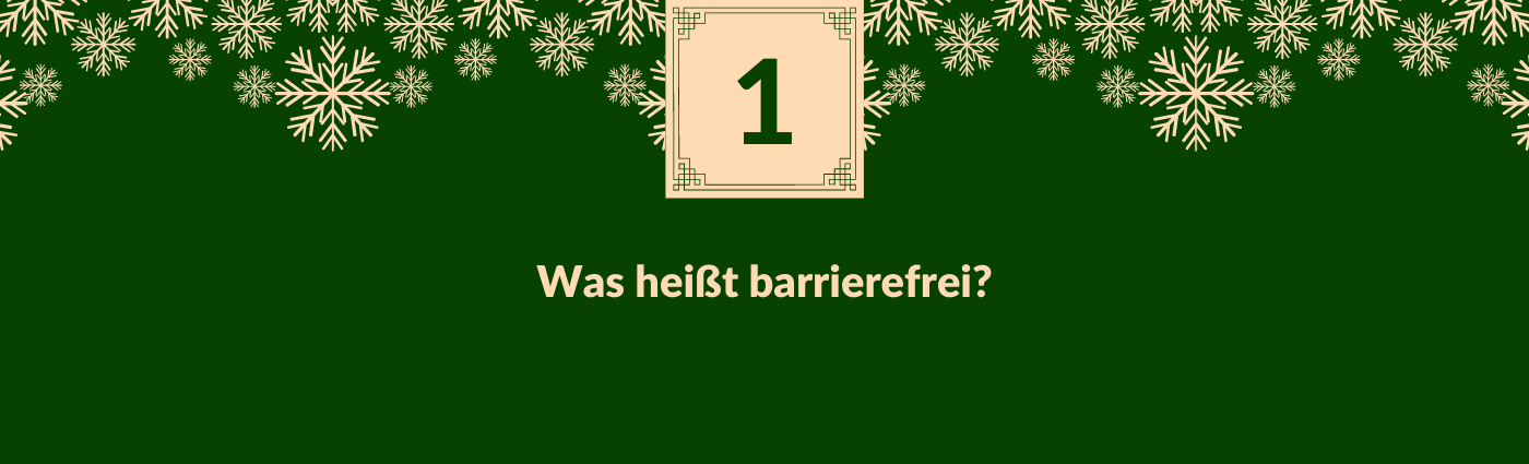 Was heißt barrierefrei? Darüber ein Feld mit der Zahl 1, verziert mit Schneeflocken.