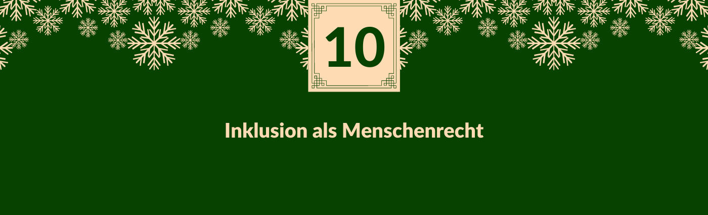 Inklusion als Menschenrecht. Darüber ein Feld mit der Zahl 10, verziert mit Schneeflocken.