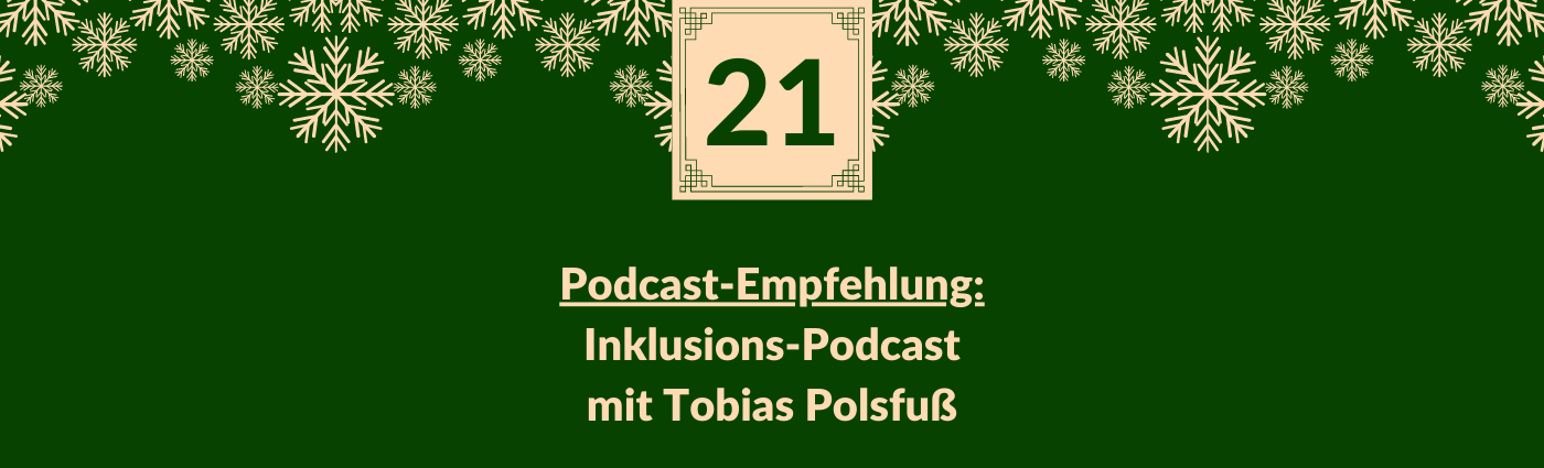 Podcast-Empfehlung: Inklusions-Podcast mit Tobias Polsfuß. Darüber ein Feld mit der Zahl 2, verziert mit Schneeflocken.