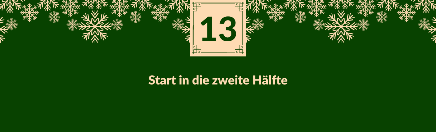 Start in die zweite Hälfte. Darüber ein Feld mit der Zahl 13, verziert mit Schneeflocken.