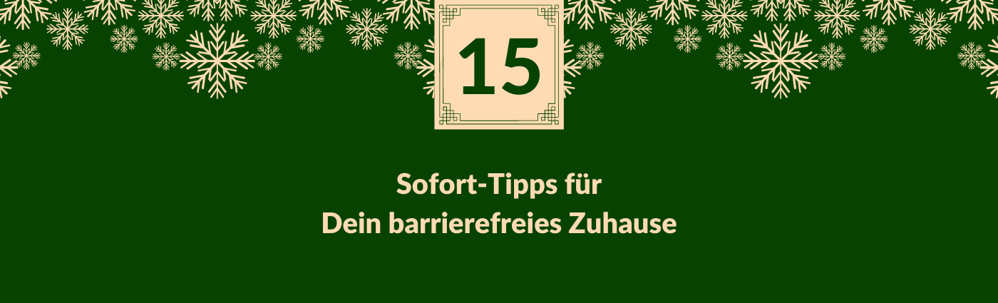 Sofort-Tipps für Dein barrierefreies Zuhause. Darüber ein Feld mit der Zahl 15, verziert mit Schneeflocken.