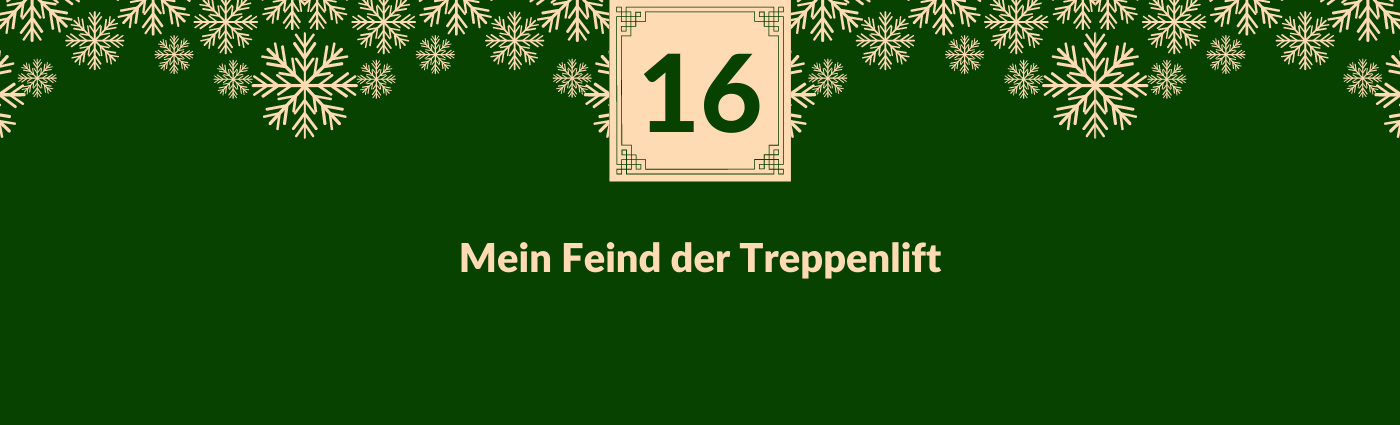 Mein Feind der Treppenlift. Darüber ein Feld mit der Zahl 16, verziert mit Schneeflocken.