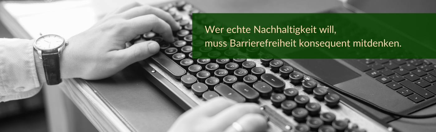 "Wer echte Nachhaltigkeit will, muss Barrierefreiheit konsequent mitdenken.", dahinter sind Hände auf einer Tastatur zu sehen.